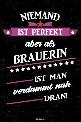 Book cover for Niemand ist perfekt aber als Brauerin ist man verdammt nah dran! Notizbuch