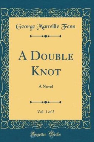 Cover of A Double Knot, Vol. 1 of 3: A Novel (Classic Reprint)