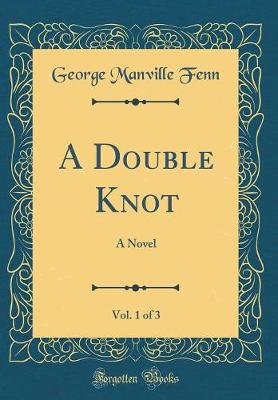 Book cover for A Double Knot, Vol. 1 of 3: A Novel (Classic Reprint)