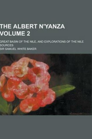 Cover of The Albert N'Yanza; Great Basin of the Nile, and Explorations of the Nile Sources Volume 2