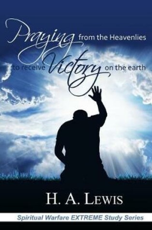 Cover of Praying from the Heavenlies to Receive Victory on the Earth