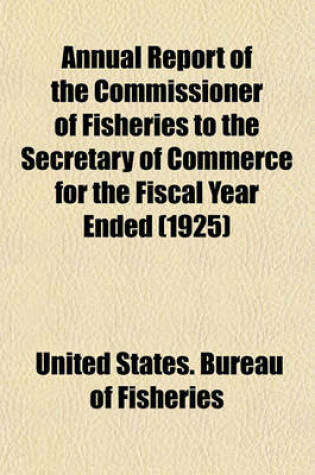 Cover of Annual Report of the Commissioner of Fisheries to the Secretary of Commerce for the Fiscal Year Ended (1925)