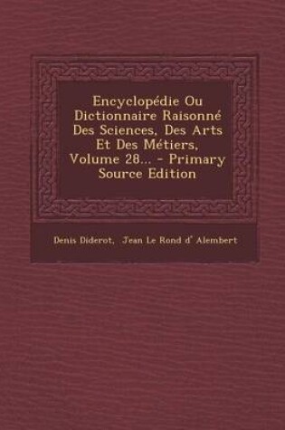 Cover of Encyclopedie Ou Dictionnaire Raisonne Des Sciences, Des Arts Et Des Metiers, Volume 28... - Primary Source Edition