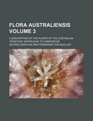 Book cover for Flora Australiensis Volume 3; A Description of the Plants of the Australian Territory. Myrtaceae to Compositae