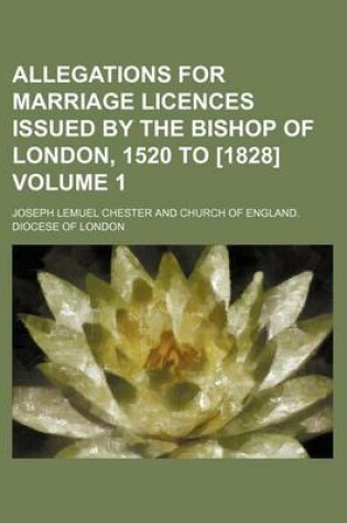 Cover of Allegations for Marriage Licences Issued by the Bishop of London, 1520 to [1828] Volume 1