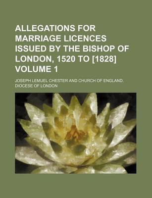 Book cover for Allegations for Marriage Licences Issued by the Bishop of London, 1520 to [1828] Volume 1