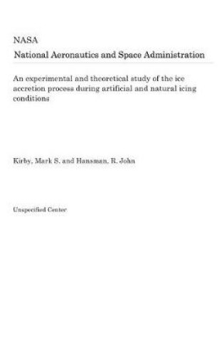 Cover of An Experimental and Theoretical Study of the Ice Accretion Process During Artificial and Natural Icing Conditions