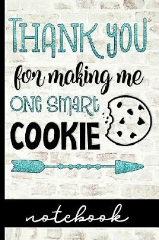 Cover of Thank You For Making Me One Smart Cookie Notebook