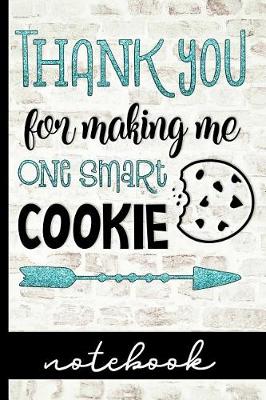 Book cover for Thank You For Making Me One Smart Cookie Notebook