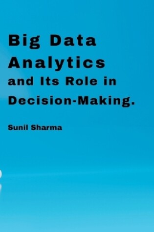 Cover of Big Data Analytics and Its Role in Decision-Making.