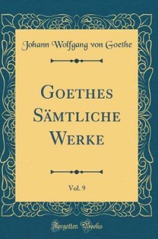Cover of Goethes Sämtliche Werke, Vol. 9 (Classic Reprint)
