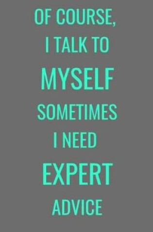 Cover of Of Course, I Talk To Myself Sometimes I Need Expert Advice