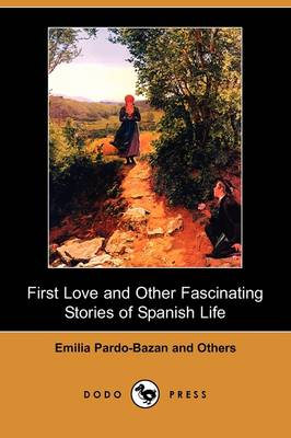 Book cover for First Love and Other Fascinating Stories of Spanish Life (Dodo Press)