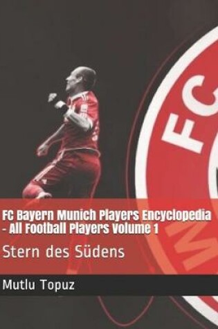 Cover of FC Bayern Munich Players Encyclopedia - All Football Players Volume 1