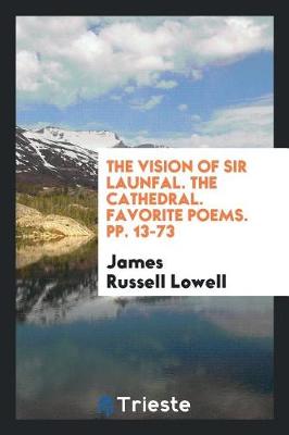 Book cover for The Vision of Sir Launfal. the Cathedral. Favorite Poems. Pp. 13-73