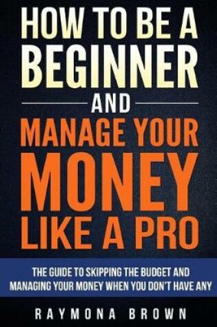 Cover of How to Be a Beginner and Manage Your Money Like Pro