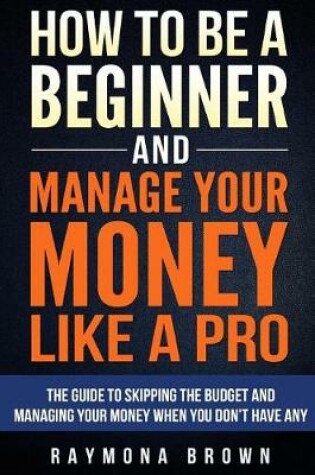 Cover of How to be a Beginner and Manage Your Money Like Pro