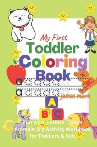 Cover of My First Toddler Coloring Book - Fun with Letters,, Colors, Animals