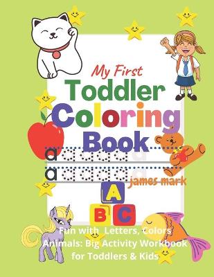 Book cover for My First Toddler Coloring Book - Fun with Letters,, Colors, Animals