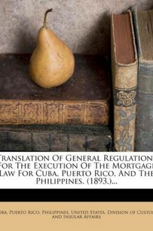 Cover of Translation of General Regulations for the Execution of the Mortgage Law for Cuba, Puerto Rico, and the Philippines. (1893.)...