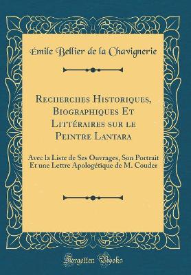 Book cover for Recherches Historiques, Biographiques Et Littéraires sur le Peintre Lantara: Avec la Liste de Ses Ouvrages, Son Portrait Et une Lettre Apologétique de M. Couder (Classic Reprint)