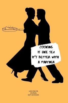 Book cover for Cooking Is Like Sex It's Better with a Partner.