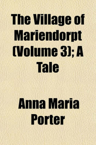 Cover of The Village of Mariendorpt (Volume 3); A Tale