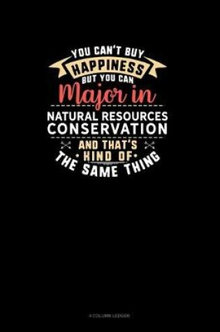 Cover of You Can't Buy Happiness But You Can Major In Natural Resources Conservation and That's Kind Of The Same Thing