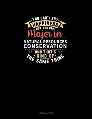 Cover of You Can't Buy Happiness But You Can Major In Natural Resources Conservation and That's Kind Of The Same Thing