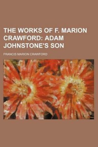 Cover of The Works of F. Marion Crawford; Adam Johnstone's Son