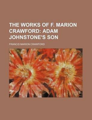 Book cover for The Works of F. Marion Crawford; Adam Johnstone's Son