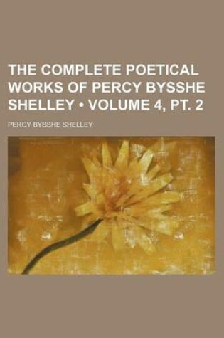 Cover of The Complete Poetical Works of Percy Bysshe Shelley (Volume 4, PT. 2)