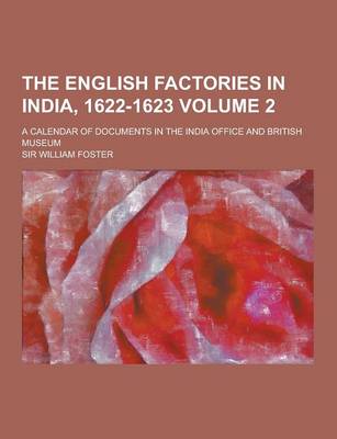 Book cover for The English Factories in India, 1622-1623; A Calendar of Documents in the India Office and British Museum Volume 2