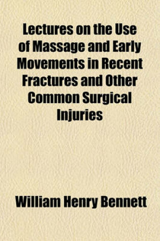 Cover of Lectures on the Use of Massage and Early Movements in Recent Fractures and Other Common Surgical Injuries