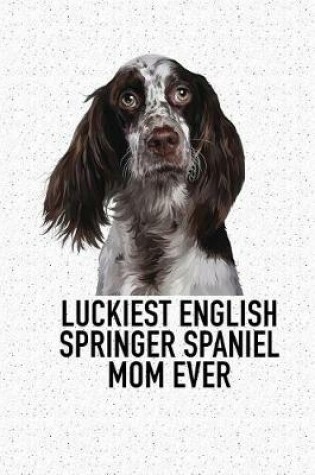 Cover of Luckiest English Springer Spaniel Mom Ever