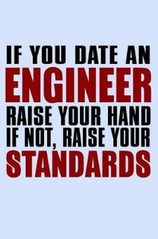 Cover of If You Date an Engineer Raise Your Hand If Not Raise Your Standards