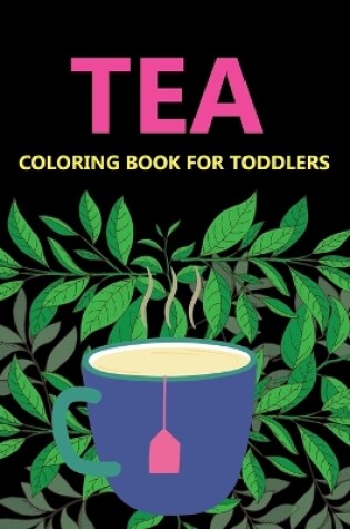 Cover of Tea Coloring Book For Toddlers