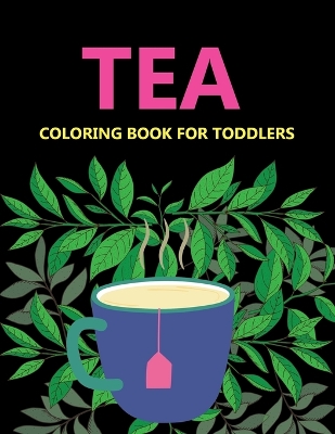 Book cover for Tea Coloring Book For Toddlers