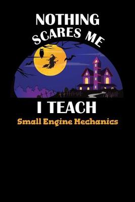 Book cover for Nothing Scares Me I Teach Small Engine Mechanics