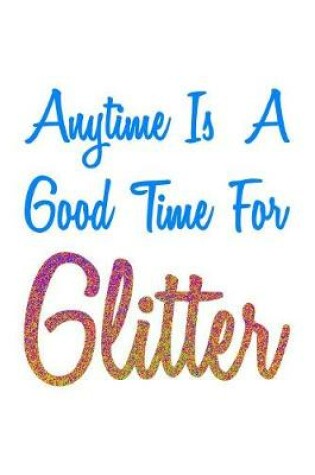 Cover of Anytime Is A Good Time For Glitter Colorful