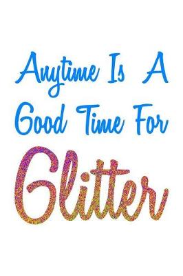Book cover for Anytime Is A Good Time For Glitter Colorful