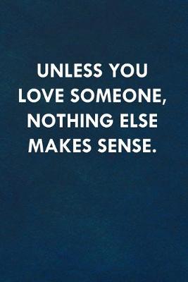 Book cover for Unless you love someone, nothing else makes sense.