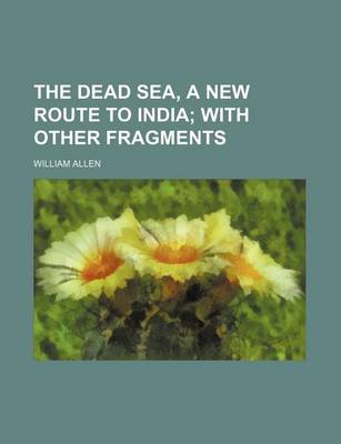 Book cover for The Dead Sea, a New Route to India; With Other Fragments