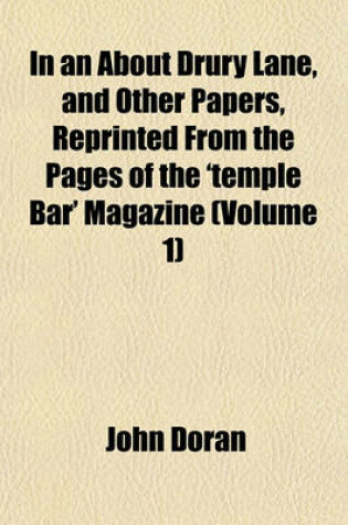 Cover of In an about Drury Lane, and Other Papers, Reprinted from the Pages of the 'Temple Bar' Magazine (Volume 1)