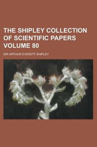 Cover of The Shipley Collection of Scientific Papers Volume 80