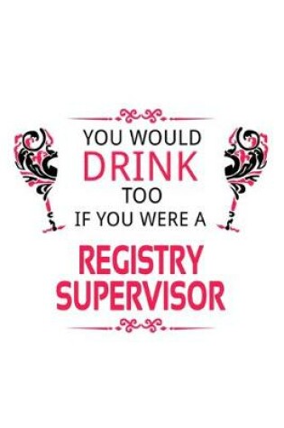 Cover of You Would Drink Too If You Were A Registry Supervisor