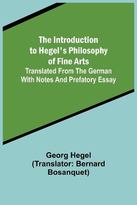 Book cover for The Introduction to Hegel's Philosophy of Fine Arts; Translated from the German with Notes and Prefatory Essay