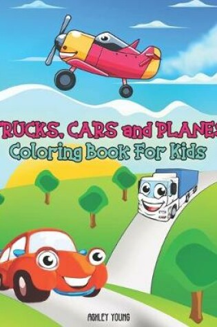 Cover of Trucks, Cars and Planes Coloring Book For Kids