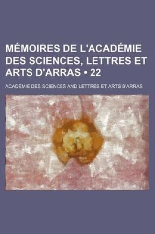 Cover of Memoires de L'Academie Des Sciences, Lettres Et Arts D'Arras (22 )