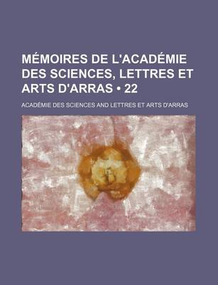 Book cover for Memoires de L'Academie Des Sciences, Lettres Et Arts D'Arras (22 )